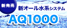 新発売 新オール水系システム AQ1000